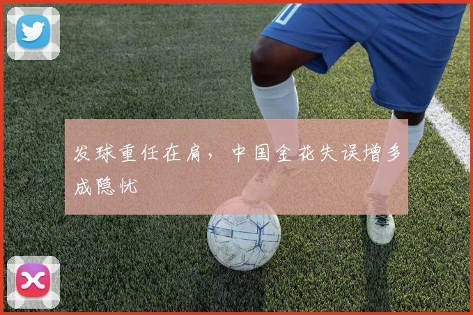 发球重任在肩，中国金花失误增多成隐忧